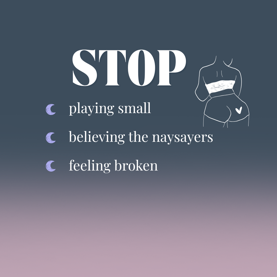 Stop playing small, believing the naysayers, feeling broken