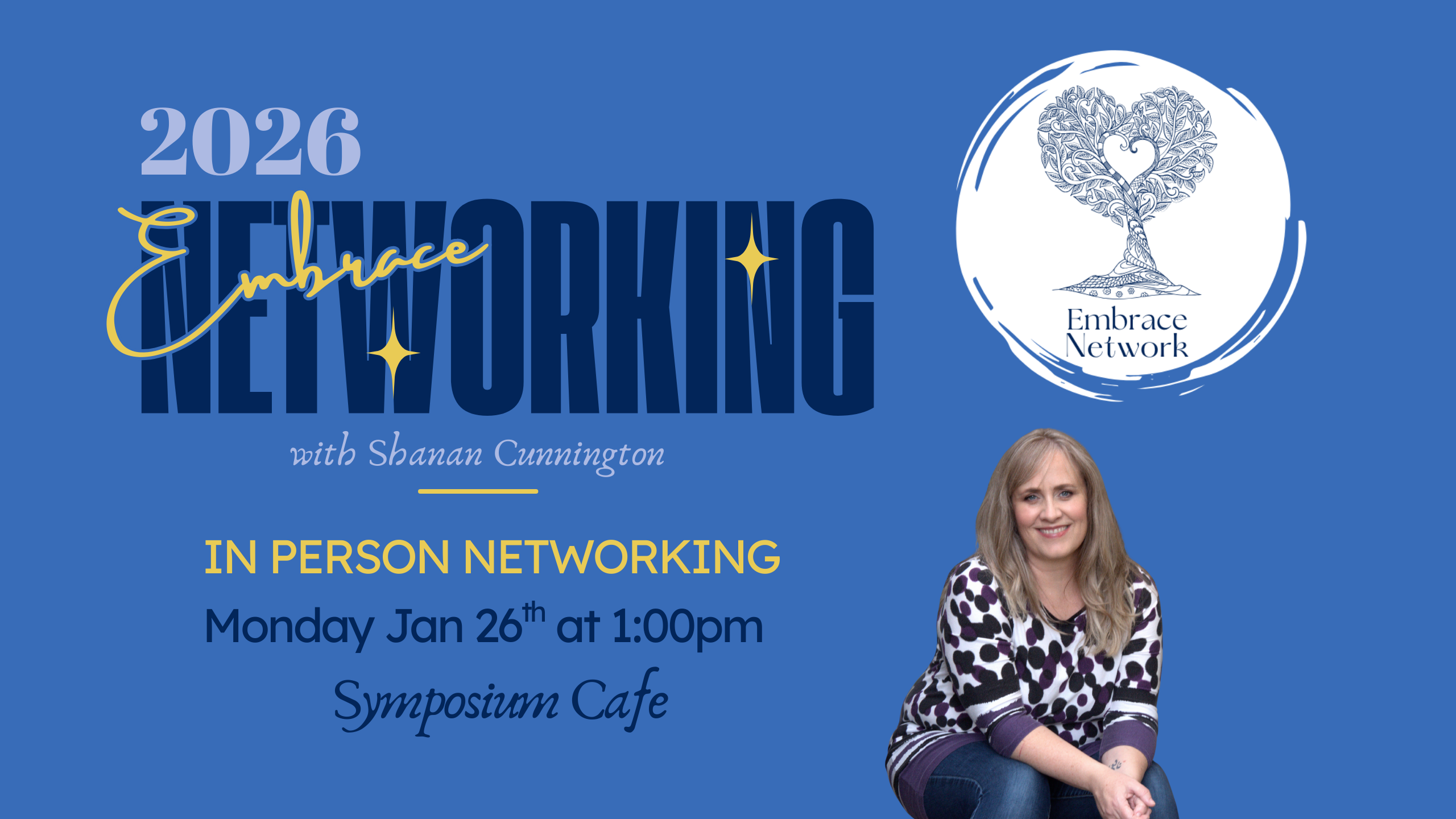 2026 Embrace Networking with Shanan Cunnington in person networking Monday Jan 12th at 1:00pm at Symposium Cafe 